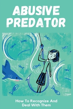 Paperback Abusive Predator: How To Recognize And Deal With Them: Male Predatory Behavior Book