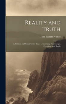 Hardcover Reality and Truth; a Critical and Constructive Essay Concerning Knowledge, Certainty, and Truth Book