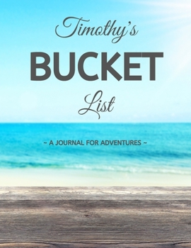 Paperback Timothy's Bucket List: A Creative, Personalized Bucket List Gift For Timothy To Journal Adventures. 8.5 X 11 Inches - 120 Pages (54 'What I W Book