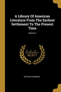 Paperback A Library Of American Literature From The Earliest Settlement To The Present Time; Volume 2 Book