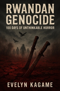 Paperback Rwandan Genocide: 100 Days of Unthinkable Horror Book