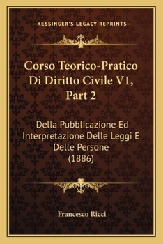 Paperback Corso Teorico-Pratico Di Diritto Civile V1, Part 2: Della Pubblicazione Ed Interpretazione Delle Leggi E Delle Persone (1886) [Italian] Book