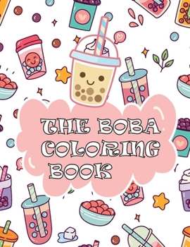 THE BOBA COLORING BOOK: Perfect Gift for Boba Tea Lovers with 50 adorable & Relaxing Easy Kawaii Bubble Tea Coloring Pages For Adults and Kids of all ages