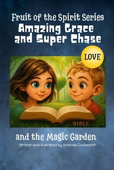 Amazing Grace and Super Chase and the Magic Garden: Fruit of the Spirit Series Book One: Love (Amazing Grace and Super Chase and Fruit of the Spirit)