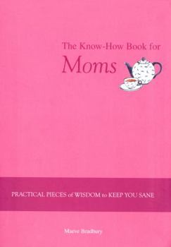 Paperback The Know-How Book for Moms: Practical Pieces of Wisdom to Keep You Sane Book