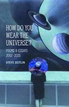 Paperback How Do You Wear The Universe?: Poems & Essays: 2002-2025 Book