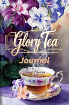Glory Tea: A Daily Journal to Savor the Presence of God