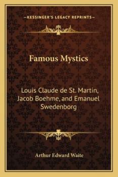 Paperback Famous Mystics: Louis Claude de St. Martin, Jacob Boehme, and Emanuel Swedenborg Book