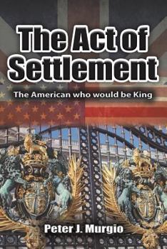 Paperback The Act of Settlement: The American Who Would Be King Book