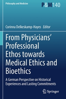 Paperback From Physicians' Professional Ethos Towards Medical Ethics and Bioethics: A German Perspective on Historical Experiences and Lasting Commitments Book