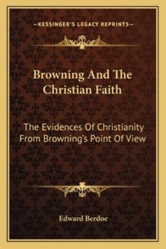 Paperback Browning And The Christian Faith: The Evidences Of Christianity From Browning's Point Of View Book