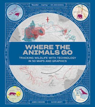 Hardcover Where the Animals Go: Tracking Wildlife with Technology in 50 Maps and Graphics Book