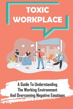 Paperback Toxic Workplace: A Guide To Understanding The Working Environment And Overcoming Negative Emotions: Corporate World Book