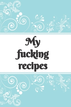Paperback My f*cking recipe - blue recipe notebook: 6 x 9, 100 fill in pages Book