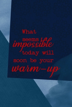 What Seems Impossible Today Will Soon Be Your Warm Up: All Purpose 6x9 Blank Lined Notebook Journal Way Better Than A Card Trendy Unique Gift Blue Square Physical Therapy