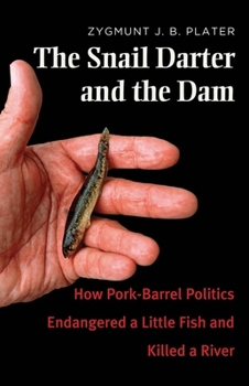 Hardcover The Snail Darter and the Dam: How Pork-Barrel Politics Endangered a Little Fish and Killed a River Book