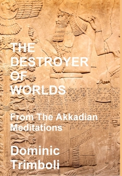 Hardcover The Destroyer Of Worlds: From the Akkadian Meditations Book