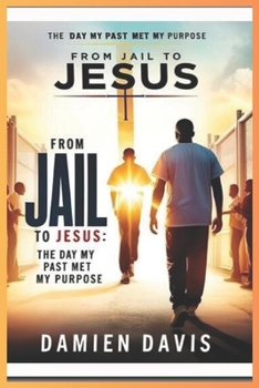 Paperback From Jail to Jesus: The Day My Past Met My Purpose Book