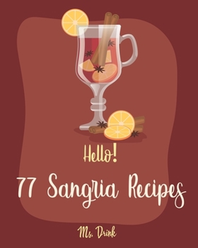 Paperback Hello! 77 Sangria Recipes: Best Sangria Cookbook Ever For Beginners [Book 1] Book