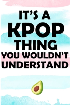 It's a KPOP Thing You Wouldn't Understand: K-pop 120 Lined Pages Journal &Notebook, Kpop gift, Kpop accessories, unique Gift for Friend, Coworker, Boss...