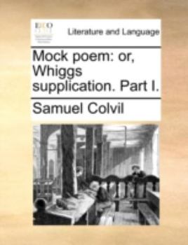 Paperback Mock Poem: Or, Whiggs Supplication. Part I. Book