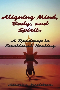 Paperback Aligning Mind, Body and Spirit: A Roadmap to Emotional Healing Book