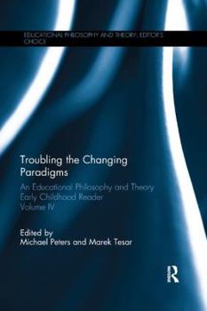 Paperback Troubling the Changing Paradigms: An Educational Philosophy and Theory Early Childhood Reader, Volume IV Book