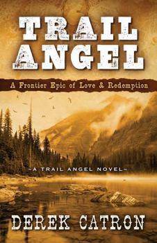 Trail Angel: A Frontier Epic of Love & Redemption (A Trail Angel Novel)