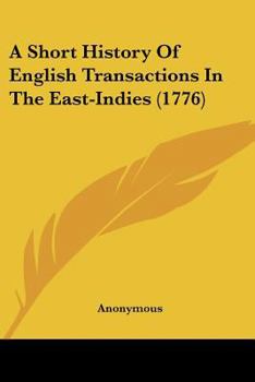Paperback A Short History Of English Transactions In The East-Indies (1776) Book