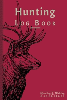 Hunting Log Book for Professional Hunters: Hunting Journal to Record your Hunts - 110 log pages (6"x9") - Gift for Hunters