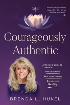 Paperback Courageously Authentic: A Woman's Guide to Transform: Pain into Power, Fear into Courage, Dreams into Reality Book