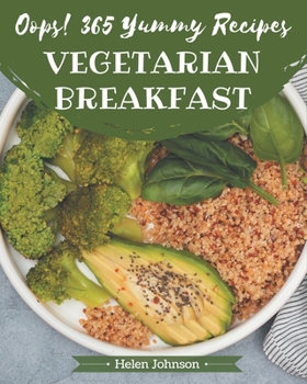 Paperback Oops! 365 Yummy Vegetarian Breakfast Recipes: Yummy Vegetarian Breakfast Cookbook - Where Passion for Cooking Begins Book