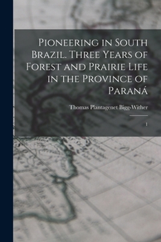 Pioneering in South Brazil. Three Years of Forest and Prairie Life in the Province of Paraná: 1