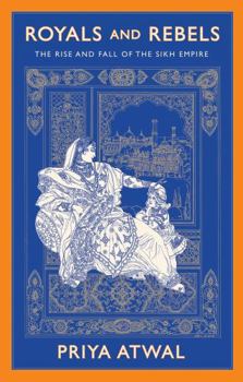 Royals and Rebels: The Rise and Fall of the Sikh Empire