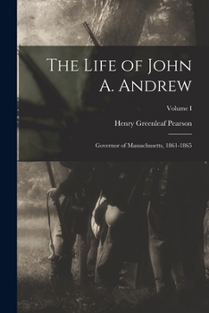 Paperback The Life of John A. Andrew: Governor of Massachusetts, 1861-1865; Volume I Book