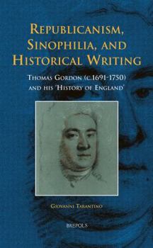 Hardcover Republicanism, Sinophilia, and Historical Writing: Thomas Gordon (C.1691-1750) and His 'History of England' Book