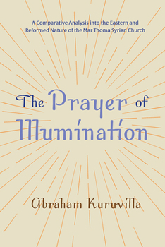 Paperback The Prayer of Illumination: A Comparative Analysis Into the Eastern and Reformed Nature of the Mar Thoma Syrian Church Book