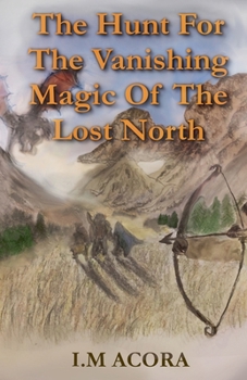The Hunt For The Vanishing Magic Of The Lost North : Book 1 (The Tales of the Lost North)