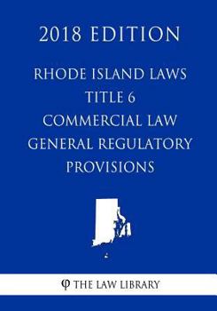 Paperback Rhode Island Laws - Title 6 - Commercial Law - General Regulatory Provisions (2018 Edition) Book