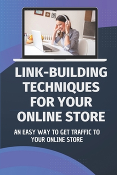 Paperback Link-Building Techniques For Your Online Store: An Easy Way To Get Traffic To Your Online Store: Get Traffic To Your Online Store Book