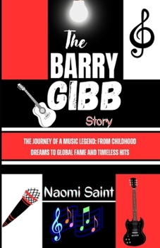 Paperback The Barry Gibb Story: The Journey of a Music Legend: From Childhood Dreams to Global Fame and Timeless Hits Book