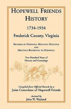 HOPEWELL FRIENDS HISTORY 1734-1934, Frederick County, Virginia: Records of Hopewell Monthly Meetings and Meetings Reporting to Hopewell