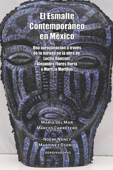 El Esmalte Contemporáneo en México: Una aproximación a través de la mirada en la obra de: Lucila Rousset, Alejandro Flores Horta y Maritza Morillas (Spanish Edition)