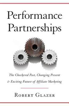 Paperback Performance Partnerships: The Checkered Past, Changing Present & Exciting Future of Affiliate Marketing Book