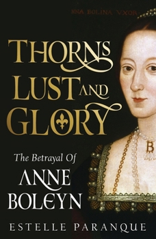 Hardcover Thorns, Lust, and Glory: The Betrayal of Anne Boleyn Book