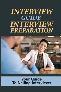 Paperback Interview Guide Interview Preparation: Your Guide To Nailing Interviews: Prepare Yourself For A Successful Interview Book