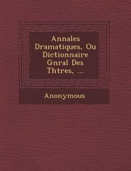 Paperback Annales Dramatiques, Ou Dictionnaire G N Ral Des Th Tres, ... [French] Book