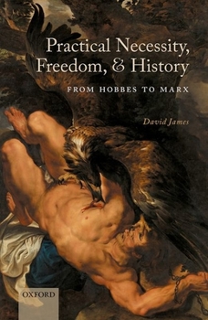 Hardcover Practical Necessity, Freedom, and History: From Hobbes to Marx Book