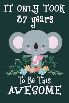 It only took 37 years to be this awesome: 37 Year Old Perfect Birthday Gift for Boys and Girls