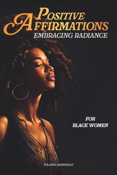 Paperback Positive Affirmations For Black Woman: Embracing Radiance: Unleash unstoppable power through self-love.Harness the power of positive thinking, embrace Book